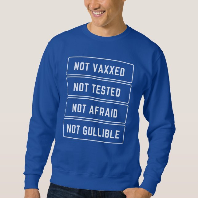 Not Vaxxed Not Tested Not Afraid Not Gullible Sweatshirt (Front)