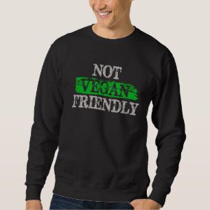Not Vegan Friendly - Anti-Vegan Sweatshirt