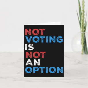 Not Voting Is Not An Option – Bold Statement – Card
