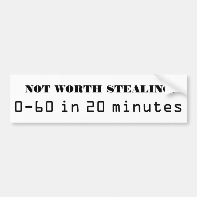 Not Worth Stealing!  0-60 in 20 minutes Bumper Sticker (Front)