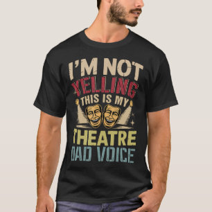 Not Yelling Funny Joke Theatre Dad Voice Actor Lov T-Shirt
