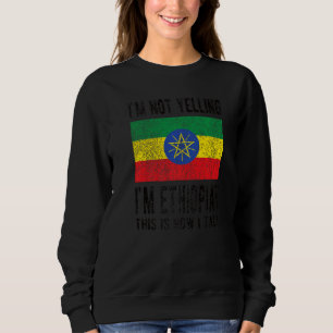 Not Yelling I'm Ethiopian Ethiopia Flag Ethiopian Sweatshirt