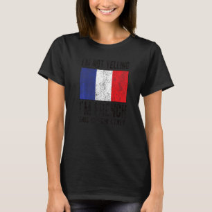 Not Yelling I'm French France Flag French Roots T-Shirt