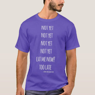 Not Yet Eat Me Now Too Late Avocado T-Shirt