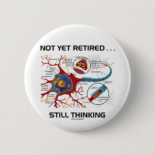 Not Yet Retired ... Still Thinking Neuron Synapse 6 Cm Round Badge
