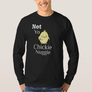 Not Yo Chickie Nuggie Chick Little Chicken With A T-Shirt