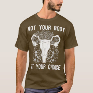 Not Your Body Not Choice Uteru Hysterectomy Femini T-Shirt