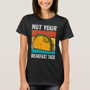 Not Your Breakfast Taco 18 T-Shirt