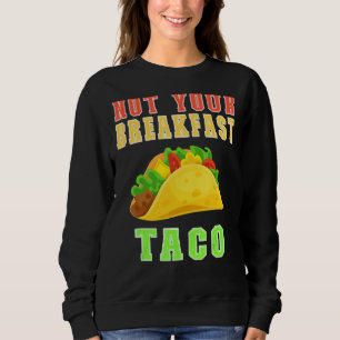 Not Your Breakfast Taco  Not Your Breakfast Taco 1 Sweatshirt