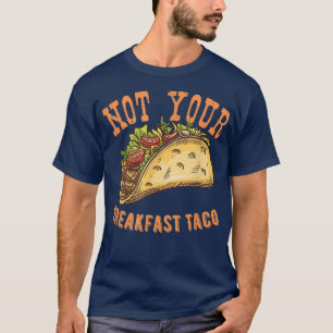 Not Your Breakfast Taco T-Shirt Copy