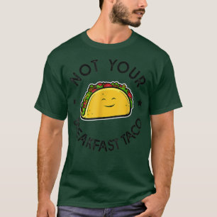 Not Your Breakfast Taco T-Shirt Copy Copy Copy Cop
