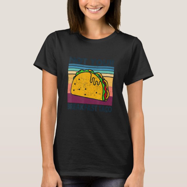 Not Your Breakfast Taco We Are Not Tacos Mexican F T-Shirt (Front)