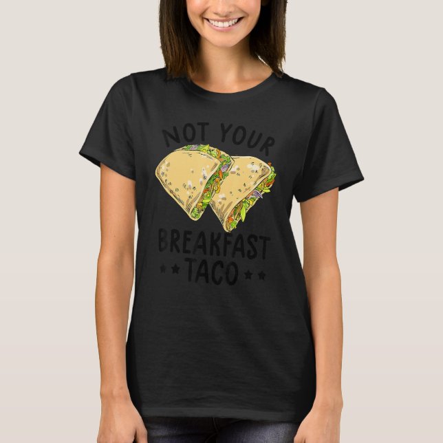 Not Your Breakfast Taco We Are Not Tacos Mexican L T-Shirt (Front)