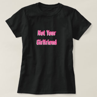 Not Your Girlfriend T-Shirt