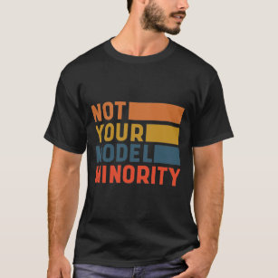 Not Your Model Minority - Anti Asian Racism T-Shirt