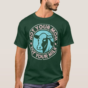 Not Your Mum Not Your Milk Cow Cattle Heifer Farme T-Shirt