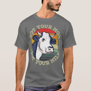 Not Your Mum Not Your Milk Cows Cow Vegan Lover T-Shirt
