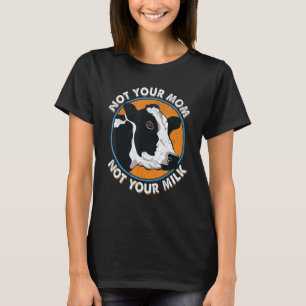 Not Your Mum Not Your Milk Proud Vegan Women Men T-Shirt
