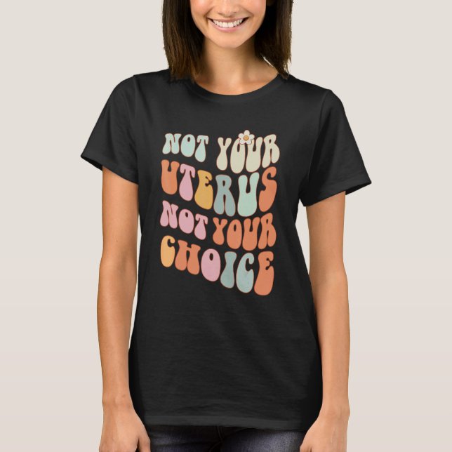 Not Your Uterus Not Your Choice Pro Choice T-Shirt (Front)