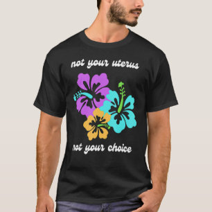 Not Your Uterus Not Your Choice Roe V Wade Pro Cho T-Shirt