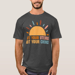Not Your Uterus Not Your Protect Roe V Wade T-Shirt