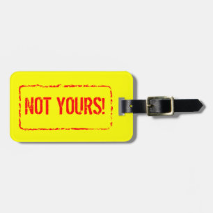 Not yours! luggage tag for bag and suitcases.