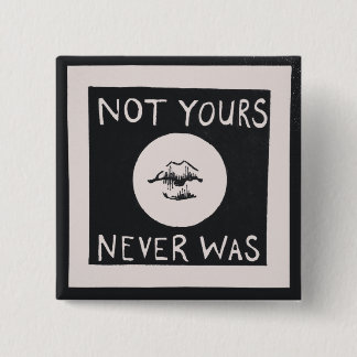 Not Yours, Never Was Button