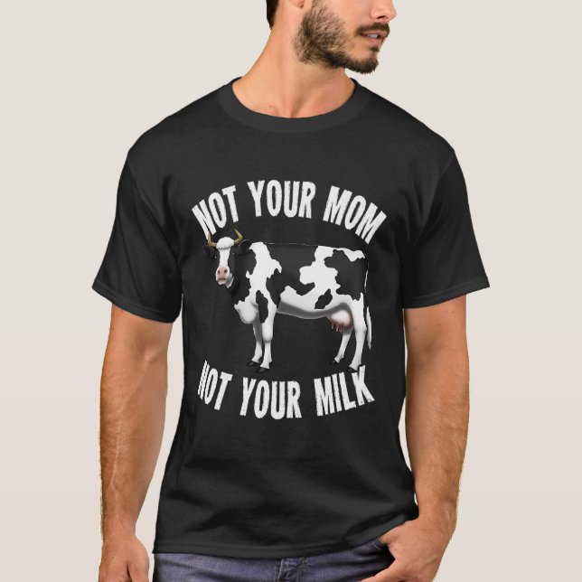 Not Yout Mum Not Your Milk Dairy Farmer Funny Farm T-Shirt (Front)