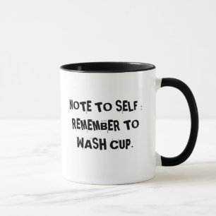 NOTE TO SELF : REMEMBER TO WASH CUP. MUG