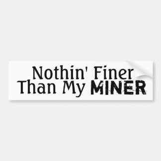 Nothin' Finer Than My Miner Bumper Sticker