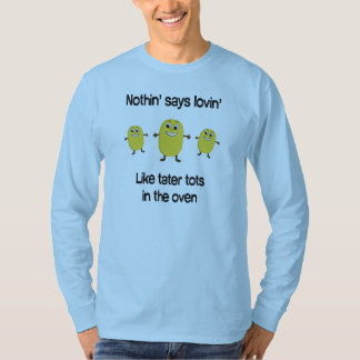 Nothin' says lovin' like tater tots in the oven T-Shirt