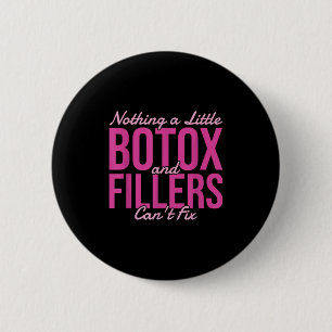 Nothing A Little Botox And Fillers Can't Fix 6 Cm Round Badge