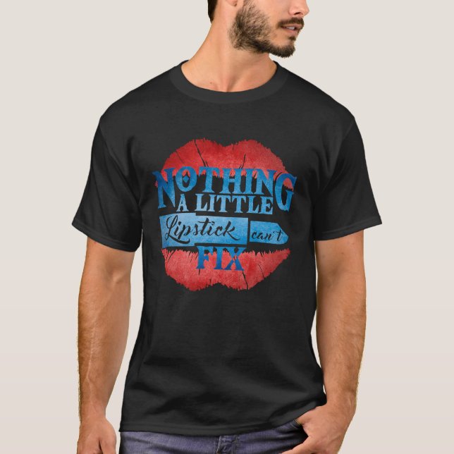 Nothing A Little Lipstick Can't Fix Makeup Beauty  T-Shirt (Front)