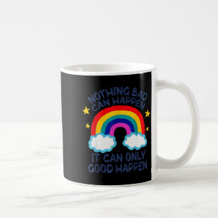Nothing Bad Can Happen It Can Only Good Happen Fun Coffee Mug