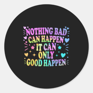 Nothing Bad Can Happen It Can Only Good Happen Hop Classic Round Sticker