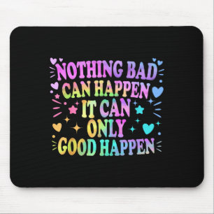Nothing Bad Can Happen It Can Only Good Happen Hop Mouse Mat