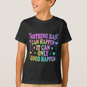 Nothing Bad Can Happen It Can Only Good Happen Hop T-Shirt