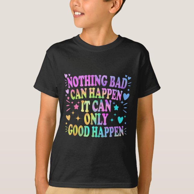Nothing Bad Can Happen It Can Only Good Happen Hop T-Shirt (Front)