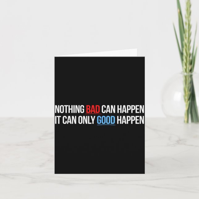 Nothing Bad Can Happen, It Can Only Good Happen Qu Card (Front)