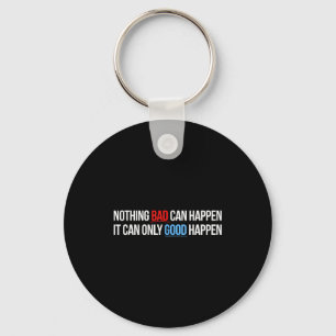 Nothing Bad Can Happen, It Can Only Good Happen Qu Key Ring