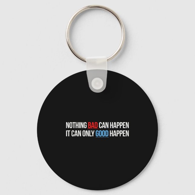 Nothing Bad Can Happen, It Can Only Good Happen Qu Key Ring (Front)