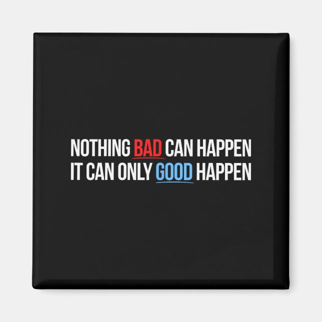 Nothing Bad Can Happen, It Can Only Good Happen Qu Magnet (Front)