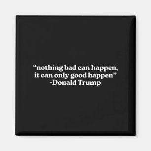 Nothing Bad Can Happen, It Can Only Good Happen Qu Magnet