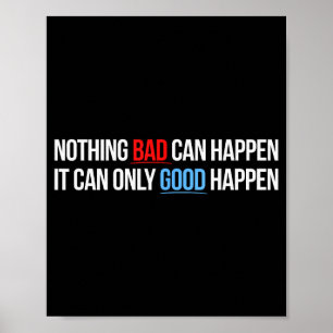 Nothing Bad Can Happen, It Can Only Good Happen Qu Poster