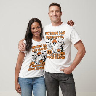 Nothing Bad Can Happen, It Can Only Good Happen Qu T-Shirt