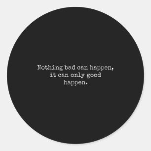 Nothing Bad Can Happen It Can Only Good Happen Quo Classic Round Sticker