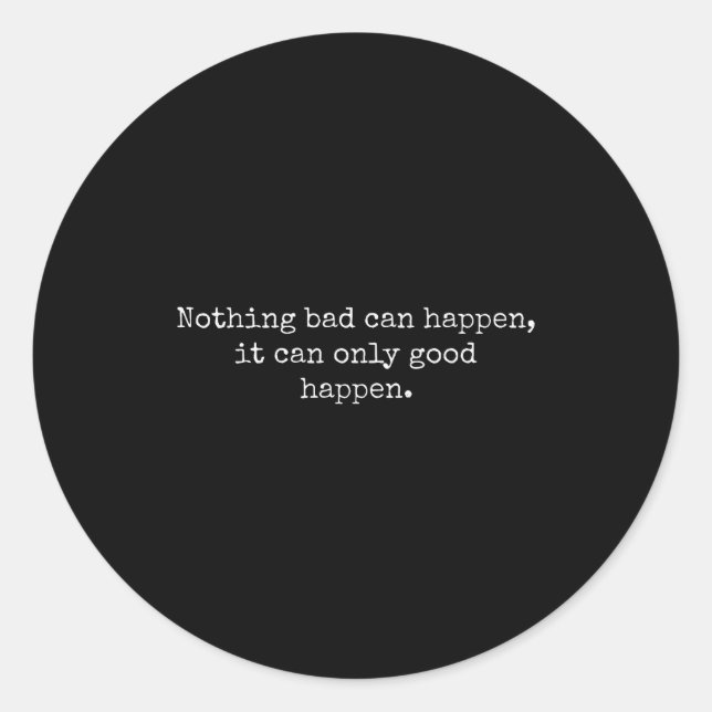 Nothing Bad Can Happen It Can Only Good Happen Quo Classic Round Sticker (Front)