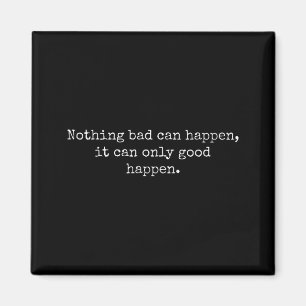 Nothing Bad Can Happen It Can Only Good Happen Quo Magnet