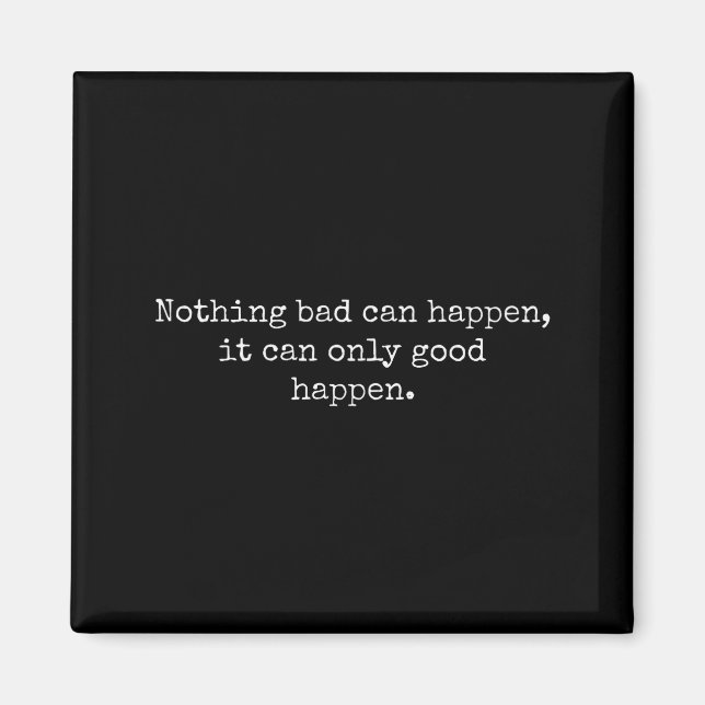 Nothing Bad Can Happen It Can Only Good Happen Quo Magnet (Front)