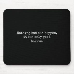 Nothing Bad Can Happen It Can Only Good Happen Quo Mouse Mat